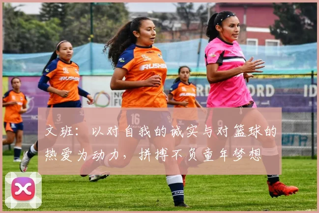 文班：以对自我的诚实与对篮球的热爱为动力，拼搏不负童年梦想