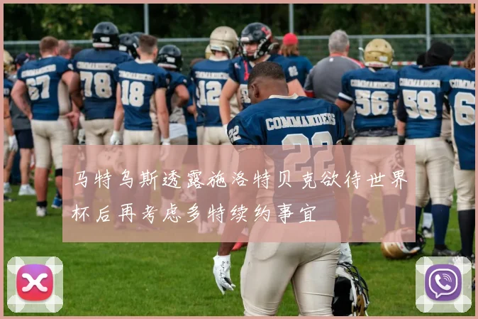 马特乌斯透露施洛特贝克欲待世界杯后再考虑多特续约事宜