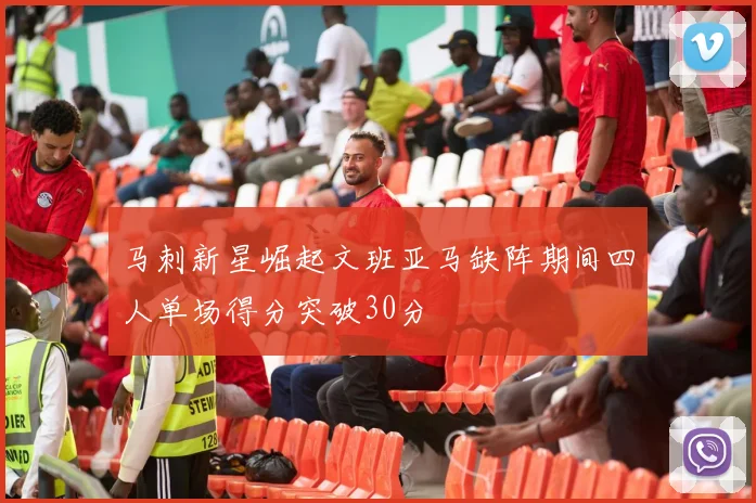 马刺新星崛起文班亚马缺阵期间四人单场得分突破30分