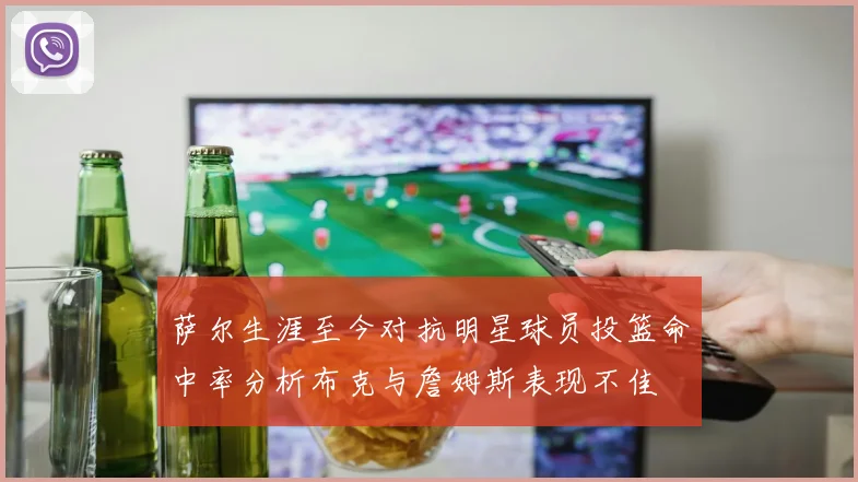 萨尔生涯至今对抗明星球员投篮命中率分析布克与詹姆斯表现不佳