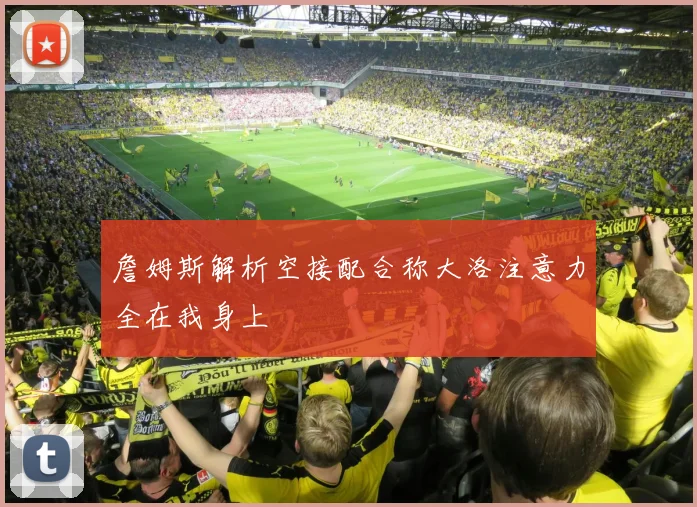 詹姆斯解析空接配合称大洛注意力全在我身上