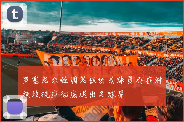 罗塞尼尔强调若教练或球员存在种族歧视应彻底退出足球界
