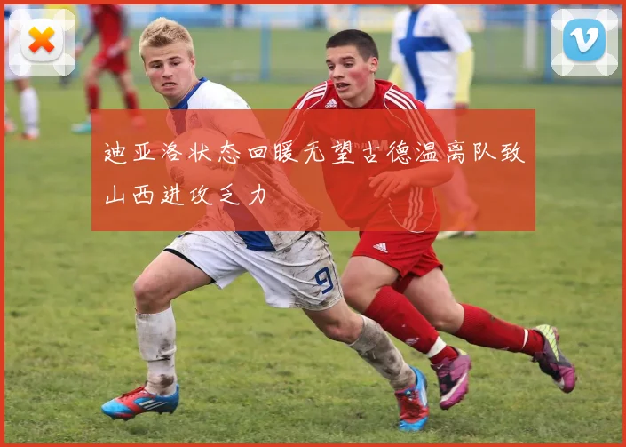 迪亚洛状态回暖无望古德温离队致山西进攻乏力